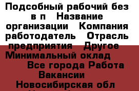 Подсобный рабочий-без в/п › Название организации ­ Компания-работодатель › Отрасль предприятия ­ Другое › Минимальный оклад ­ 16 000 - Все города Работа » Вакансии   . Новосибирская обл.,Новосибирск г.